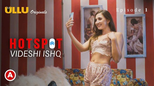 Hotspot Videshi Ishq Part 1 – Ullu Hindi Sexy Web Series Penuh Nafsu